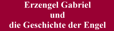 Erzengel Gabriel und die Geschichte der Engel2